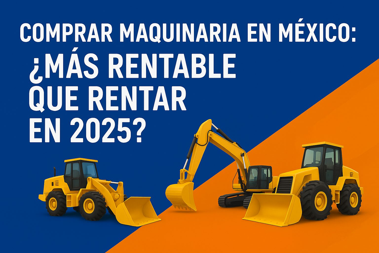 Comparativa entre comprar y rentar maquinaria pesada en México 2025.